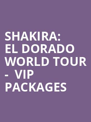Shakira: El Dorado World Tour -  VIP Packages at O2 Arena
